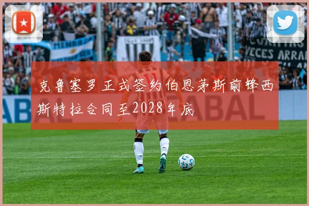 克鲁塞罗正式签约伯恩茅斯前锋西斯特拉合同至2028年底
