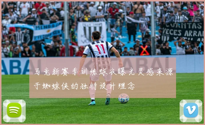 马竞新赛季训练球衣曝光灵感来源于蜘蛛侠的独特设计理念